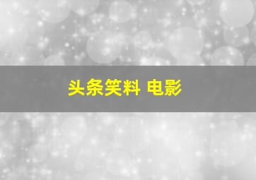 头条笑料 电影